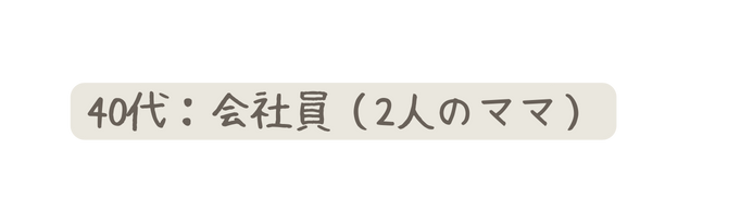 40代 会社員 2人のママ